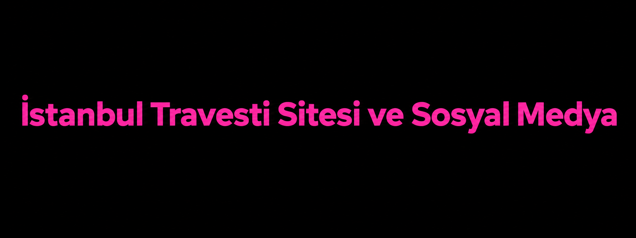 İstanbul Travesti Sitesi ve Sosyal Medya